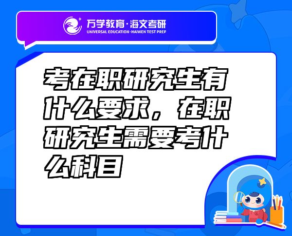 考在職研究生有什么要求，在職研究生需要考什么科目