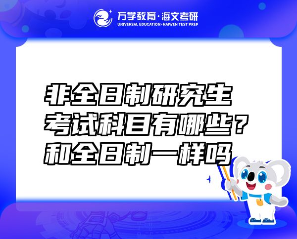 非全日制研究生考試科目有哪些？和全日制一樣嗎