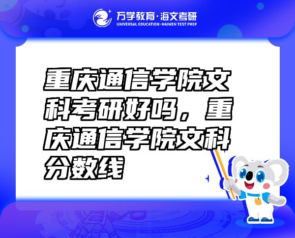 重慶通信學(xué)院文科考研好嗎，重慶通信學(xué)院文科分?jǐn)?shù)線
