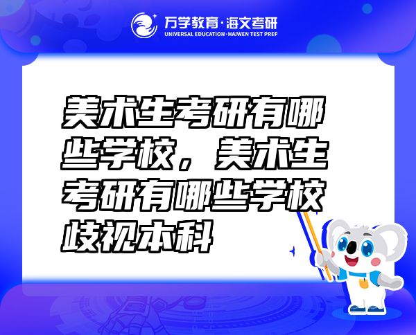 美術(shù)生考研有哪些學(xué)校，美術(shù)生考研有哪些學(xué)校歧視本科