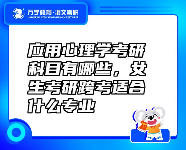 應用心理學考研科目有哪些，女生考研跨考適合什么專業(yè)