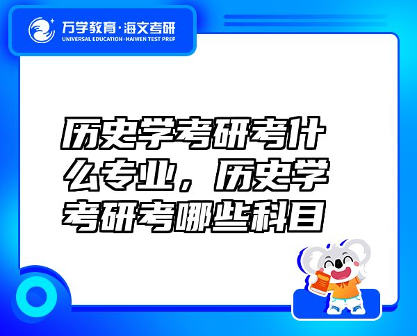 歷史學(xué)考研考什么專業(yè)，歷史學(xué)考研考哪些科目