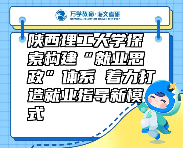 陜西理工大學探索構建“就業(yè)思政”體系 著力打造就業(yè)指導新模式