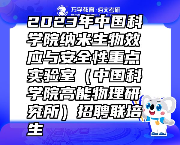 2023年中國科學(xué)院納米生物效應(yīng)與安全性重點(diǎn)實(shí)驗(yàn)室（中國科學(xué)院高能物理研究所）招聘聯(lián)培生