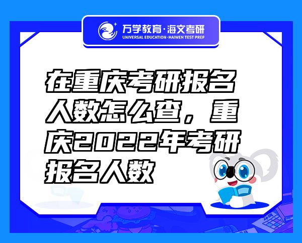 在重慶考研報(bào)名人數(shù)怎么查，重慶2022年考研報(bào)名人數(shù)