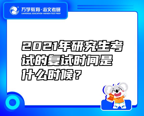 2021年研究生考試的復(fù)試時(shí)間是什么時(shí)候？