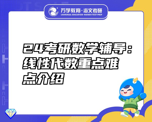 24考研數(shù)學(xué)輔導(dǎo)：線性代數(shù)重點(diǎn)難點(diǎn)介紹