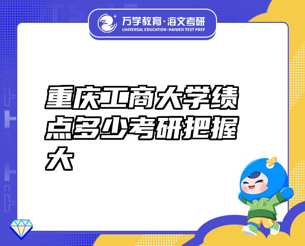 重慶工商大學(xué)績點(diǎn)多少考研把握大