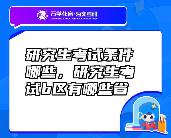 研究生考試條件哪些，研究生考試b區(qū)有哪些省