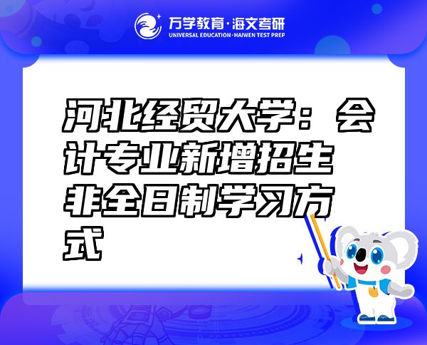 河北經(jīng)貿(mào)大學：會計專業(yè)新增招生非全日制學習方式