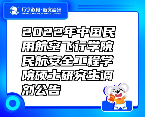 2022年中國民用航空飛行學(xué)院民航安全工程學(xué)院碩士研究生調(diào)劑公告