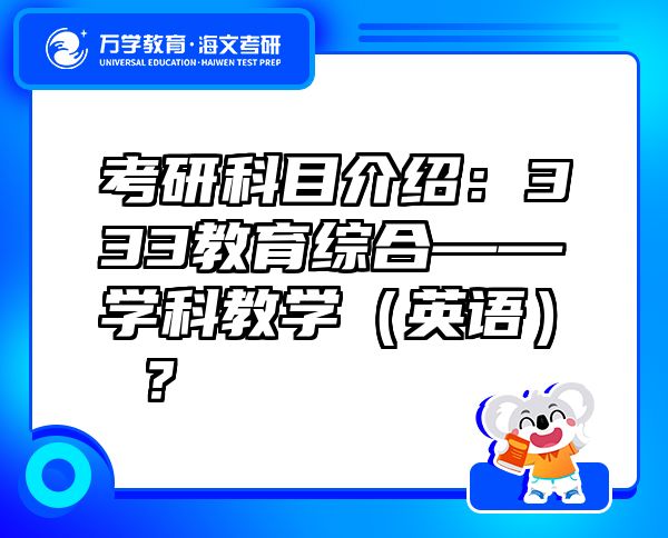 考研科目介紹：333教育綜合——學(xué)科教學(xué)（英語(yǔ)）？