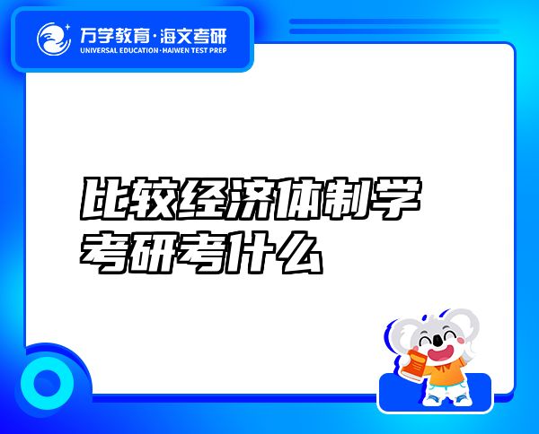 比較經(jīng)濟(jì)體制學(xué)考研考什么