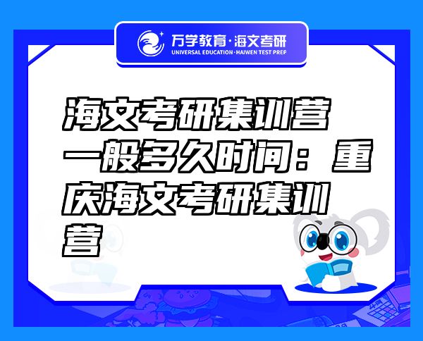 海文考研集訓(xùn)營一般多久時間：重慶海文考研集訓(xùn)營