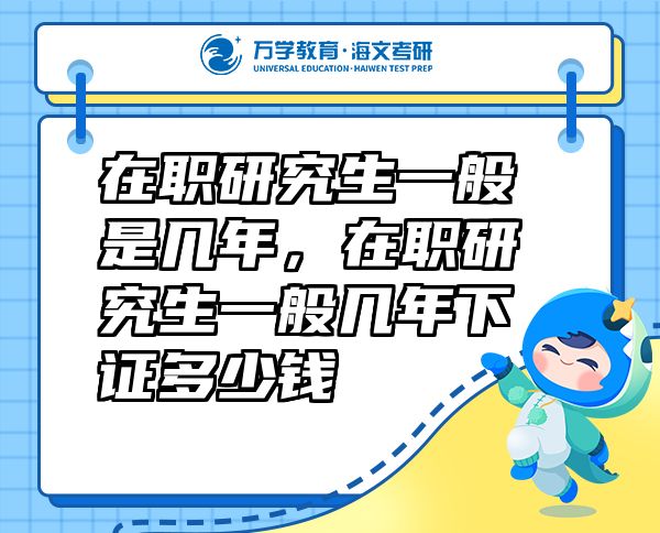 在職研究生一般是幾年，在職研究生一般幾年下證多少錢