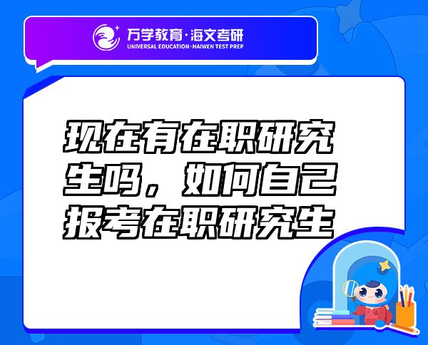 現(xiàn)在有在職研究生嗎，如何自己報考在職研究生