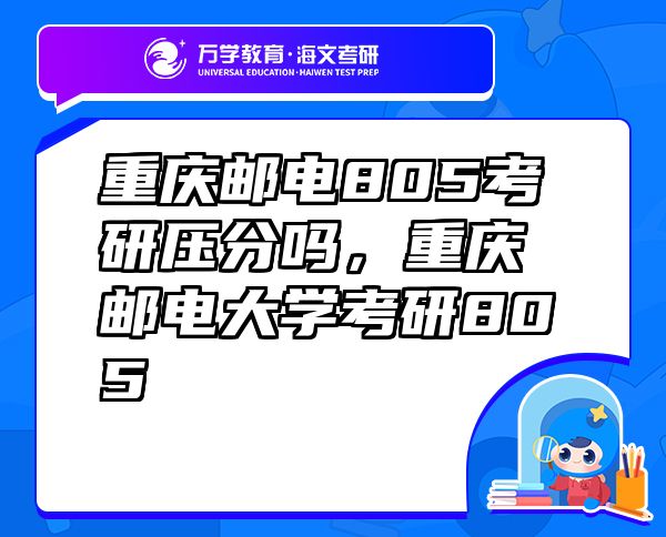 重慶郵電805考研壓分嗎，重慶郵電大學(xué)考研805