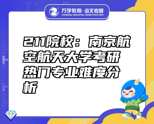 211院校：南京航空航天大學(xué)考研熱門專業(yè)難度分析