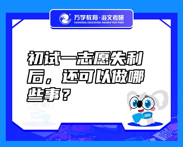 初試一志愿失利后，還可以做哪些事？
