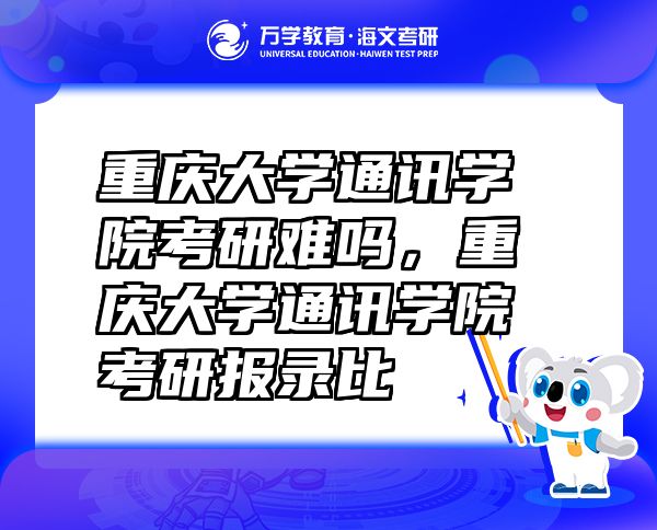 重慶大學通訊學院考研難嗎，重慶大學通訊學院考研報錄比