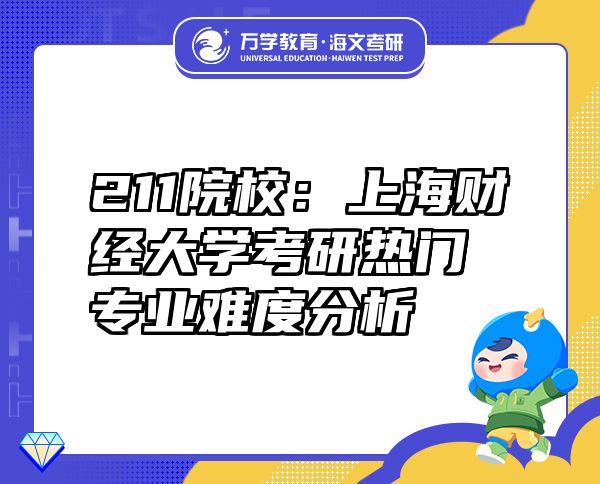 211院校：上海財經(jīng)大學(xué)考研熱門專業(yè)難度分析