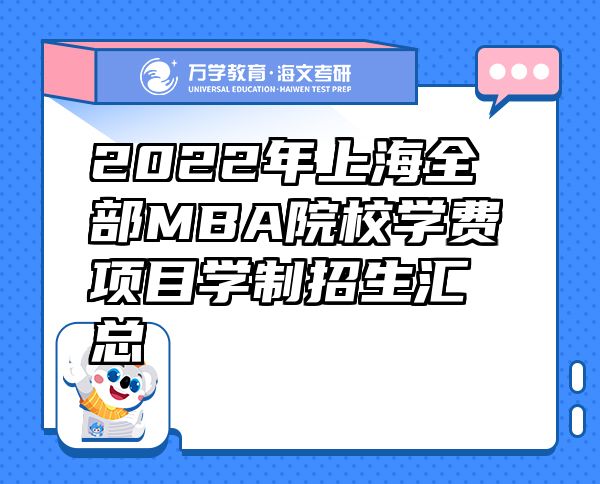 2022年上海全部MBA院校學(xué)費項目學(xué)制招生匯總