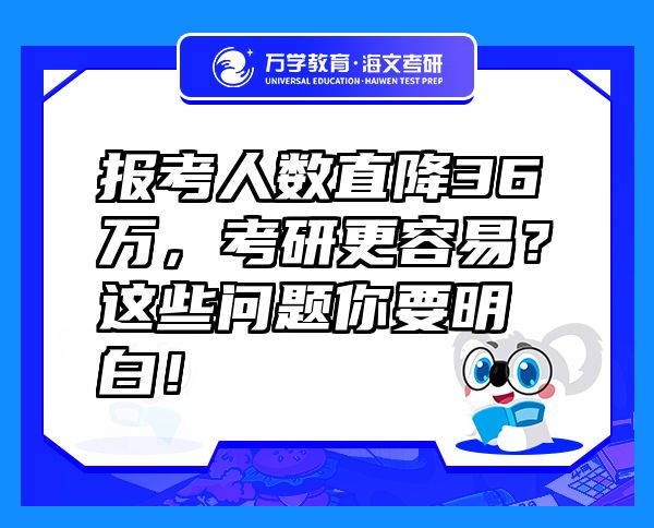 報(bào)考人數(shù)直降36萬(wàn)，考研更容易？這些問(wèn)題你要明白！