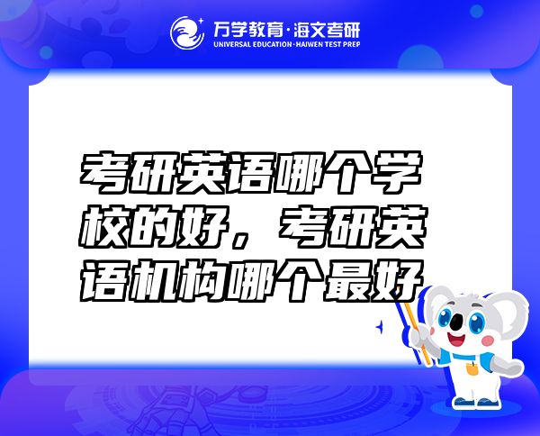 考研英語(yǔ)哪個(gè)學(xué)校的好，考研英語(yǔ)機(jī)構(gòu)哪個(gè)最好