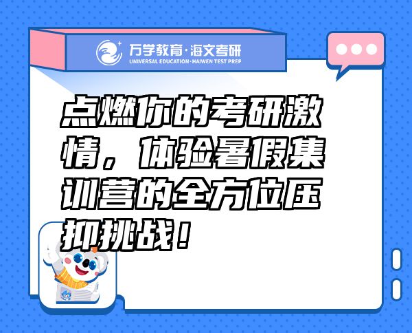 點燃你的考研激情，體驗暑假集訓營的全方位壓抑挑戰(zhàn)！