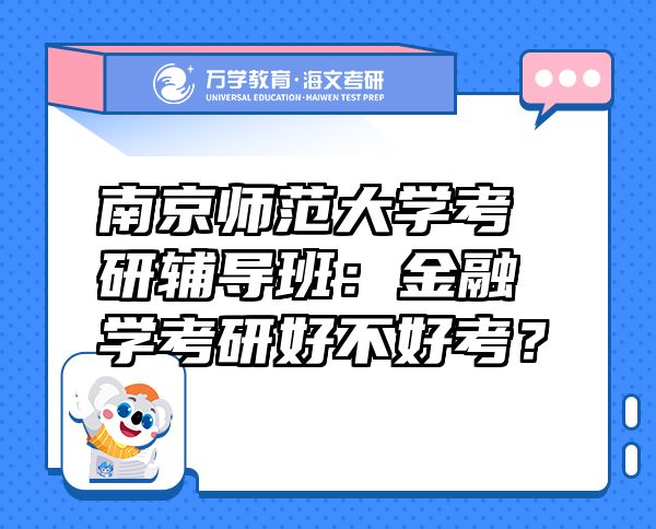 南京師范大學(xué)考研輔導(dǎo)班：金融學(xué)考研好不好考？