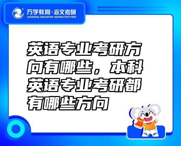 英語(yǔ)專(zhuān)業(yè)考研方向有哪些，本科英語(yǔ)專(zhuān)業(yè)考研都有哪些方向