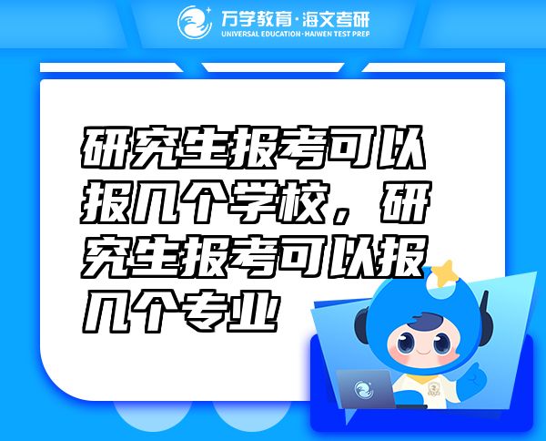 研究生報考可以報幾個學(xué)校，研究生報考可以報幾個專業(yè)