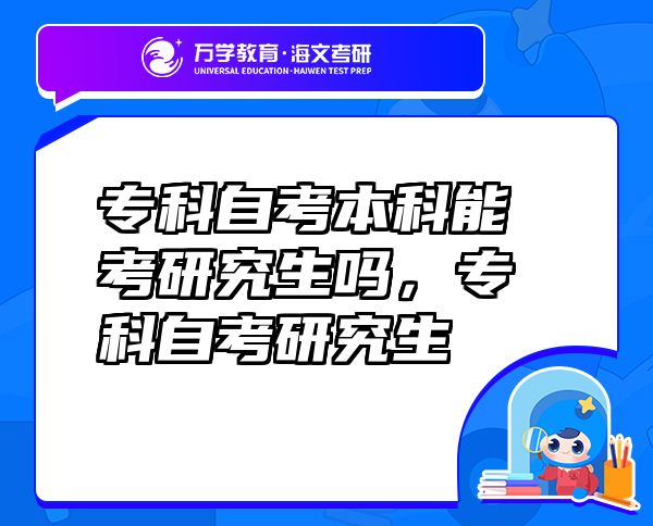 專(zhuān)科自考本科能考研究生嗎，專(zhuān)科自考研究生