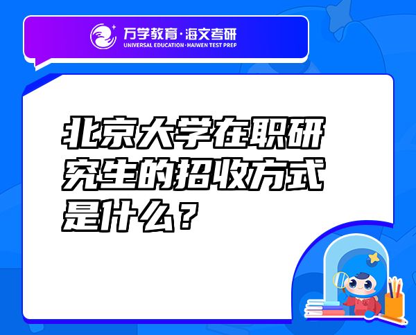 北京大學在職研究生的招收方式是什么？