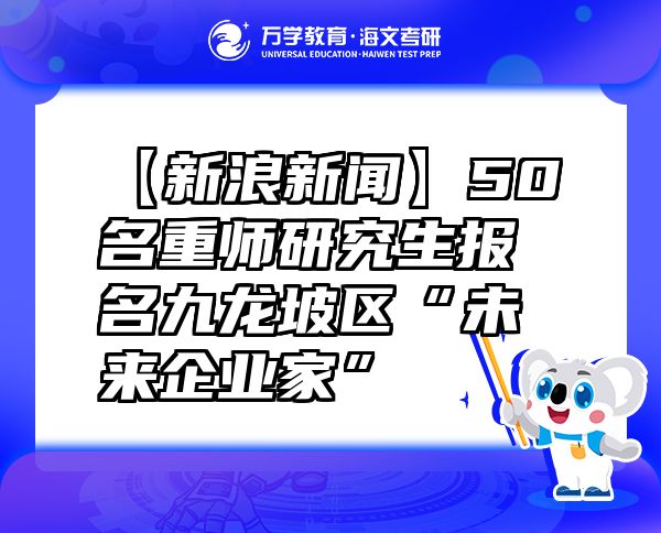 【新浪新聞】50名重師研究生報(bào)名九龍坡區(qū)“未來企業(yè)家”
