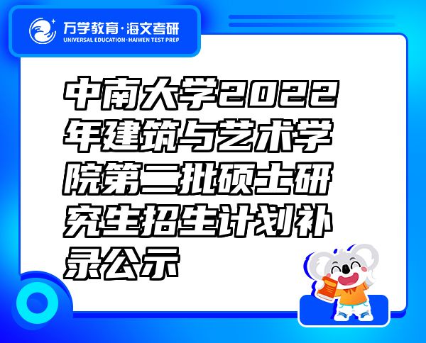 中南大學(xué)2022年建筑與藝術(shù)學(xué)院第二批碩士研究生招生計(jì)劃補(bǔ)錄公示