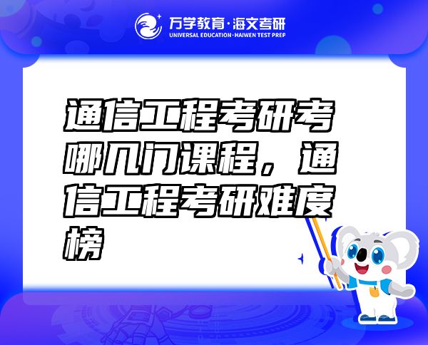 通信工程考研考哪幾門課程，通信工程考研難度榜