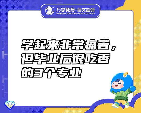學(xué)起來(lái)非常痛苦，但畢業(yè)后很吃香的3個(gè)專業(yè)
