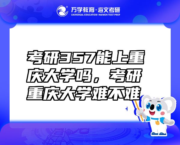 考研357能上重慶大學(xué)嗎，考研重慶大學(xué)難不難