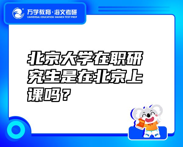 北京大學(xué)在職研究生是在北京上課嗎？