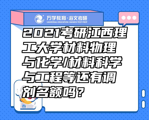 2021考研江西理工大學(xué)材料物理與化學(xué)/材料科學(xué)與工程等還有調(diào)劑名額嗎？
