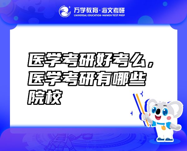 醫(yī)學考研好考么，醫(yī)學考研有哪些院校