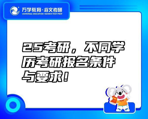 25考研，不同學(xué)歷考研報(bào)名條件與要求！