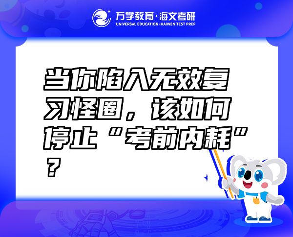 當(dāng)你陷入無效復(fù)習(xí)怪圈，該如何停止“考前內(nèi)耗”？