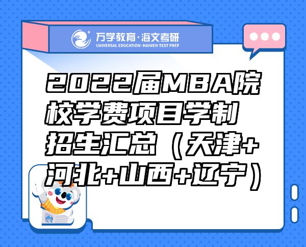2022屆MBA院校學(xué)費項目學(xué)制招生匯總（天津+河北+山西+遼寧）