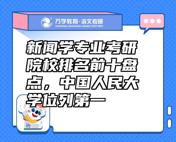 新聞學(xué)專業(yè)考研院校排名前十盤點，中國人民大學(xué)位列第一