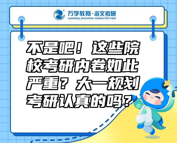 不是吧！這些院校考研內(nèi)卷如此嚴(yán)重？大一規(guī)劃考研認(rèn)真的嗎？