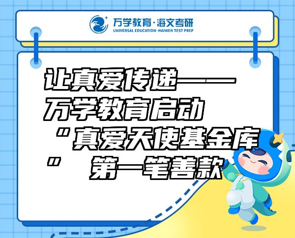 讓真愛傳遞——萬學(xué)教育（海文考研）啟動“真愛天使基金庫”第一筆善款