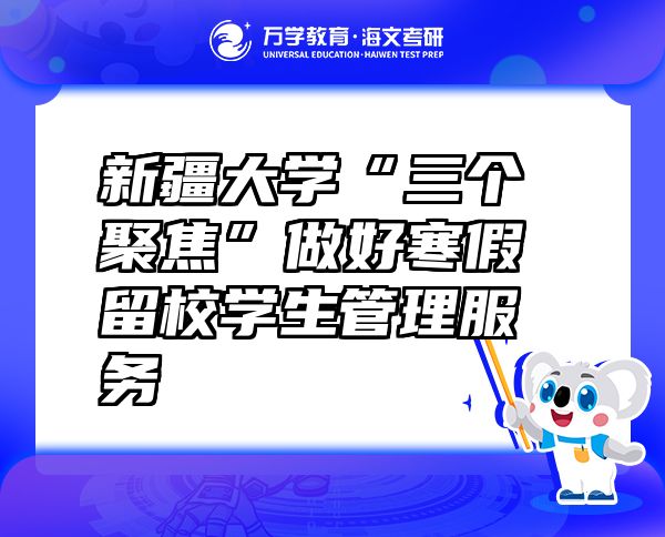 新疆大學(xué)“三個(gè)聚焦”做好寒假留校學(xué)生管理服務(wù)