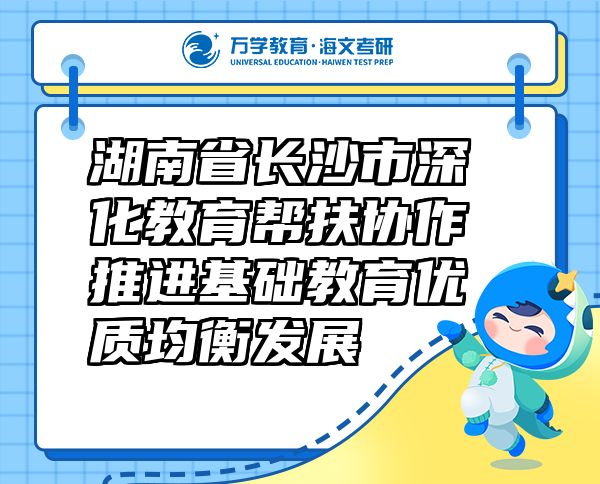 湖南省長沙市深化教育幫扶協(xié)作 推進基礎(chǔ)教育優(yōu)質(zhì)均衡發(fā)展